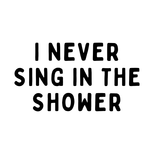 I Never Sing in The Shower, Funny White Lie Party Idea Outfit, Gift for My Girlfriend, Wife, Birthday Gift to Friends by All About Midnight Co