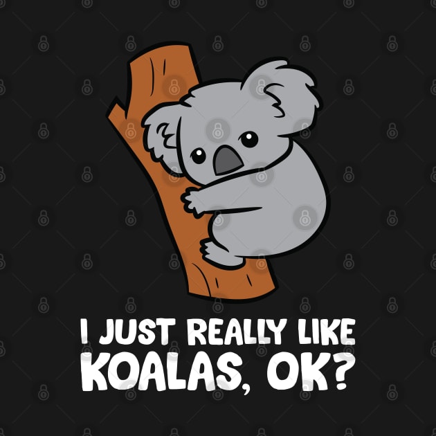 I Just Really Like Koalas, Okay Funny Koala by EQDesigns