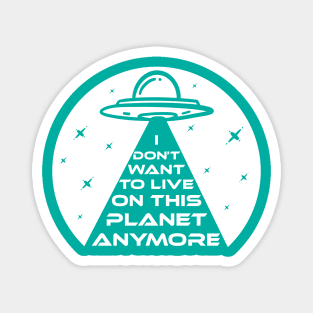 Funny UFO Alien Abduction I Don't Want To Live On This Planet Anymore Magnet