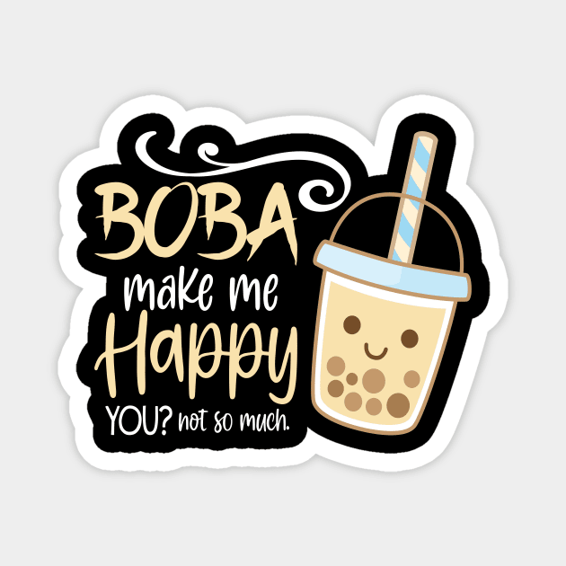 Boba Make Me Happy I Bubble Tea I Boba Tea Lover Magnet by Shirtjaeger