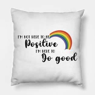 I’m not here to be positive Pillow