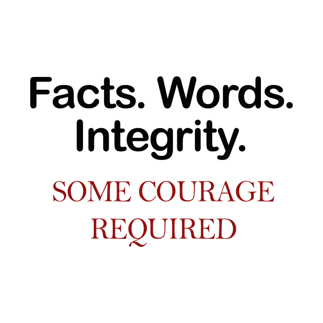 Facts. Words. Integrity Tshirt Some courage required by Dezine