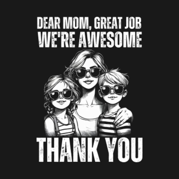Dear-Mom-Great-Job-We're-Awesome-Thank-You by Alexa