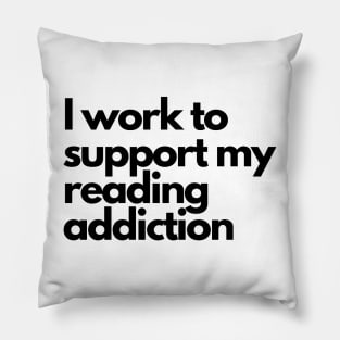 I work to support my reading addiction - funny fangirl quote Pillow