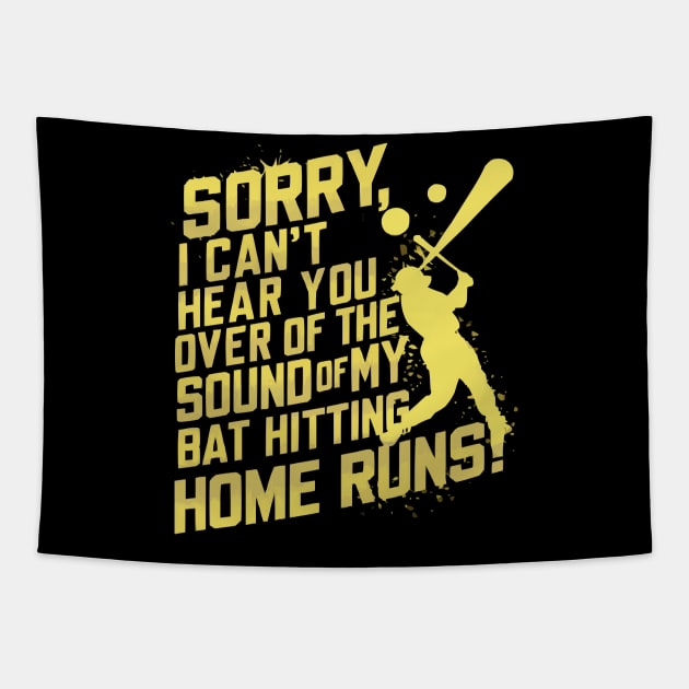 Sorry, I Can't Hear You Over the Sound of My Bat Hitting Home Runs Funny Baseball shirt Tapestry by ARTA-ARTS-DESIGNS