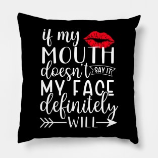 If my mouth doesn't say it my face definitely will Pillow