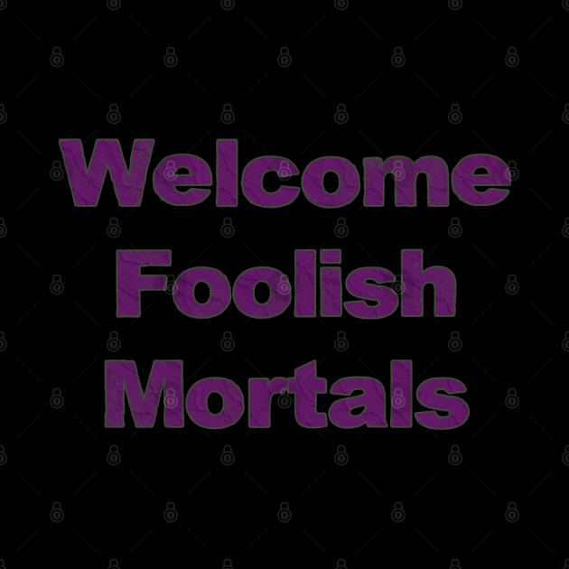 Welcome Foolish Mortals by FandomTrading