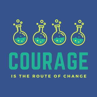 Courage is the route of change T-Shirt