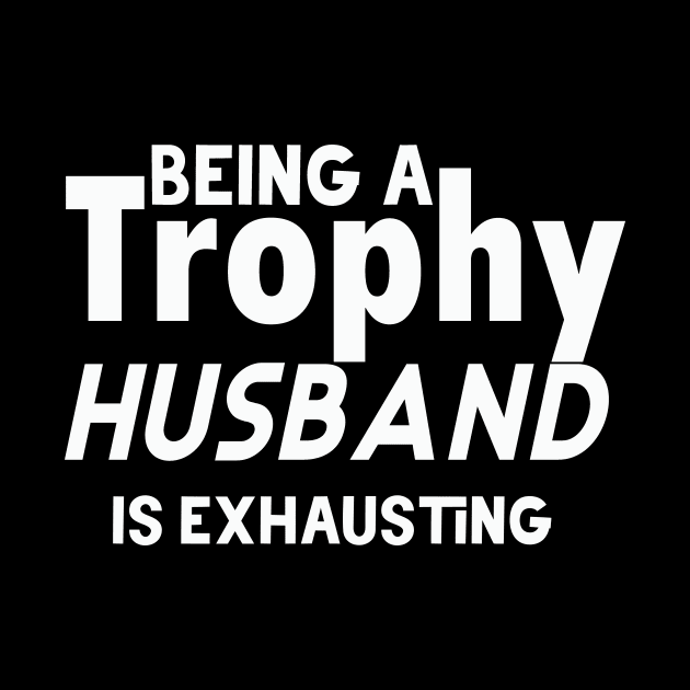 Being A Trophy Husband Is Exhausting by FERRAMZ