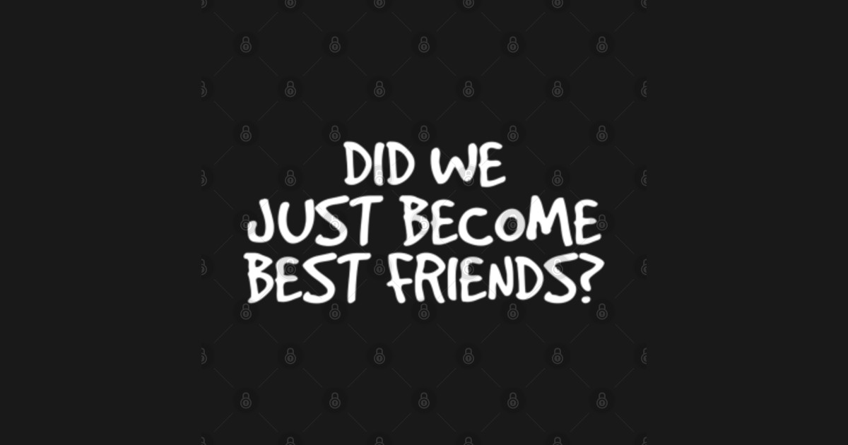 DID WE JUST BEST FRIENDS Shirt Funny Meme Gift Idea Best