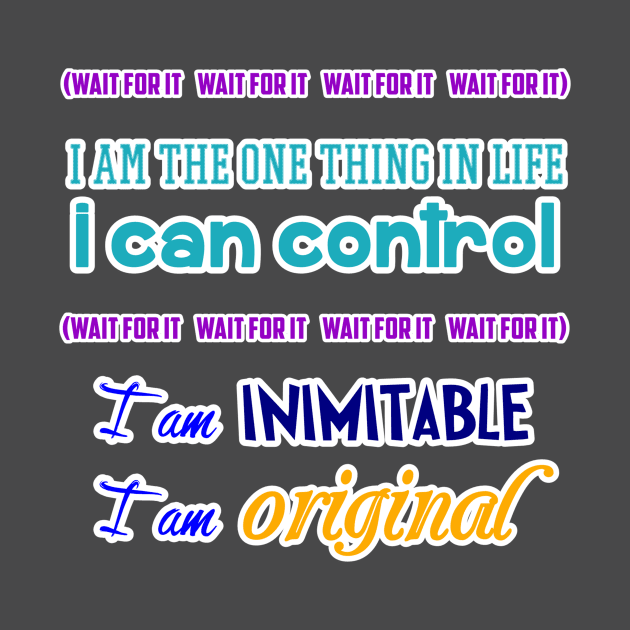 Wait for it I am inimitable I am original by DebHarley