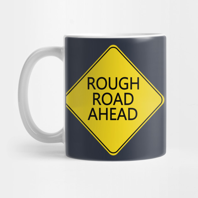 rough road ahead life mug teepublic teepublic