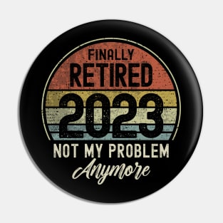 Finally Retired 2023 Not My Problem Anymore Pin