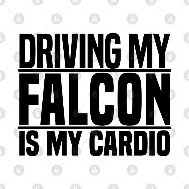 Driving my Falcon is my cardio by BuiltOnPurpose