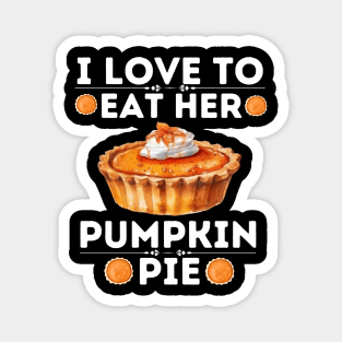 Hilarious Thanksgiving Dinner Pumpkin Pie Lovers Saying - I Love to Eat Her Pumpkin Pie - Thanksgiving Quirky Gift Ideas Magnet