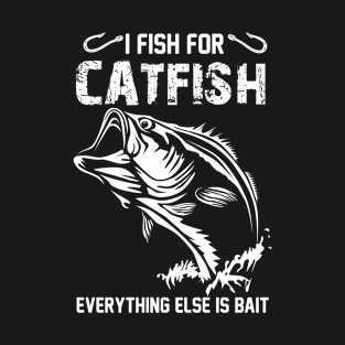 i fish for catfish everything else is bait T-Shirt