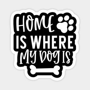 Home is Where My Dog Is. Gift for Dog Obsessed People. Funny Dog Lover Design. Magnet