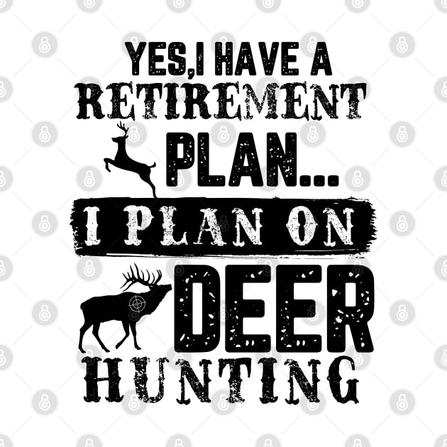 Yes I Have A Retirement Plan I plan On Deer Hunting by HUNTINGisLIFE