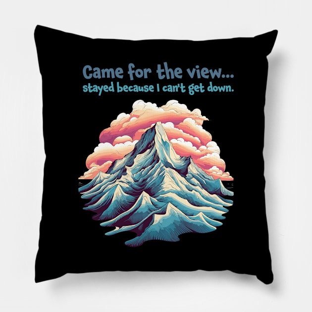 Came for the view, stayed because I can't get down. Funny Quote Mountain Climbing Pillow by MC Digital Design