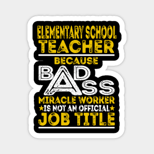 Elementary School Teacher Because Badass Miracle Worker Magnet