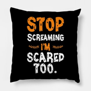 Stop Screaming I'm Scared Too Pillow