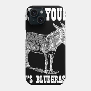 Bet Your Ass It's Bluegrass - Music Shirt Phone Case