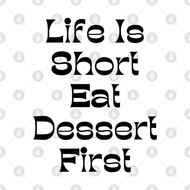 Life Is Short Eat Dessert First. Funny Dessert Lover Saying by That Cheeky Tee