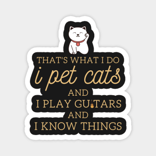 That’s What I Do I Pet Cats I Play Guitars And I Know Things Magnet