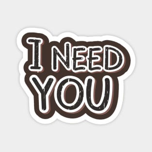 I Need You Magnet