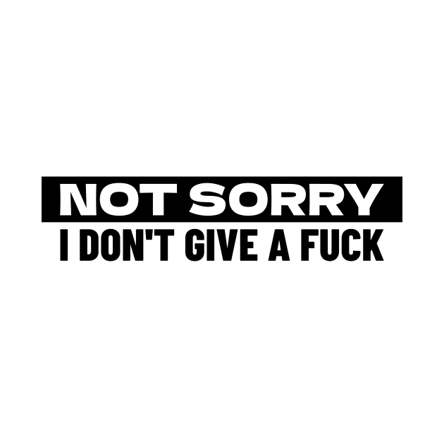 Not sorry I don't give a fuck by dgutpro87