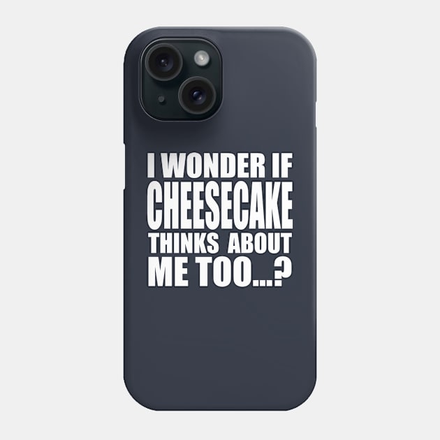 I wonder if CHEESECAKE thinks about me too Phone Case by Stellart