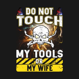 Do Not Touch My Tool Or My Wife T-Shirt