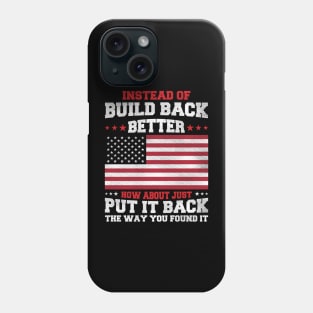 Instead Of Build Back Better Just Put It Back The Way You Found It Phone Case