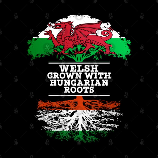 Welsh Grown With Hungarian Roots - Gift for Hungarian With Roots From Hungary by Country Flags