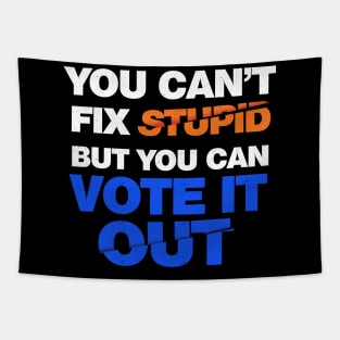 You Can't Fix Stupid But You Can Vote It Out Tapestry