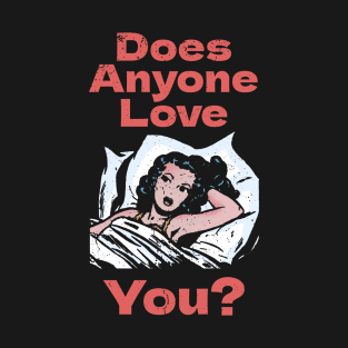 Does Anyone Love You? T-Shirt