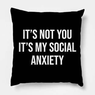 IT'S NOT YOU IT'S MY SOCIAL ANXIETY Pillow