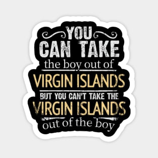 You Can Take The Boy Out Of Virgin Islands But You Cant Take The Virgin Islands Out Of The Boy - Gift for Virgin Islander With Roots From Virgin Islands Magnet