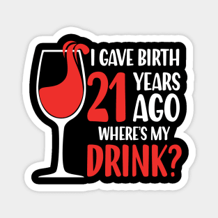 I Gave Birth 21 Years Ago Where's My Drink Magnet