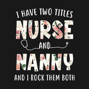 I Have Two Titles Nurse and Nanny Floral Mothers Day T-Shirt