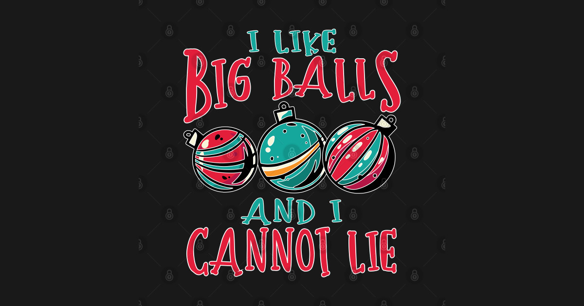 I Like Big Balls And I Cannot Lie Funny Christmas Decorating Design Christmas Decorating T 8818