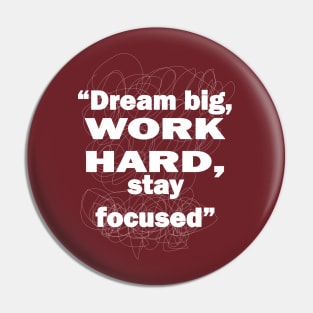 Dream big, work hard, stay focused Pin