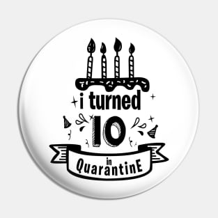 I TURNED 10 IN QUARANTINE Pin