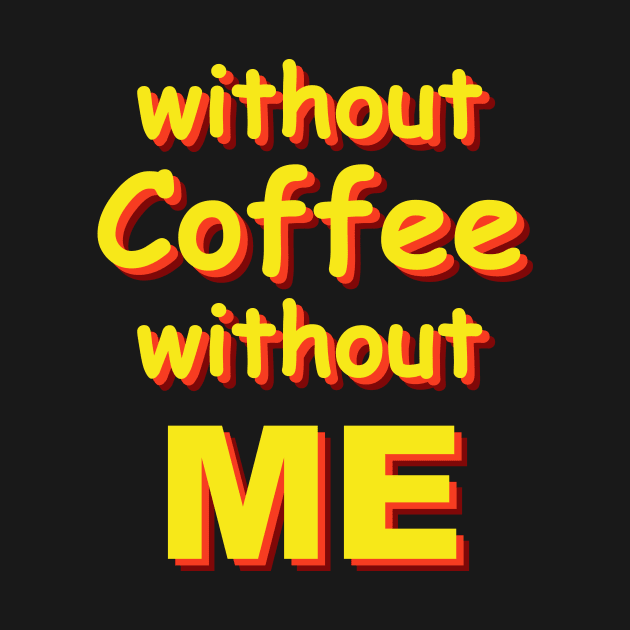 without coffee without me by SpassmitShirts