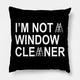 I'm Not A Window Cleaner Pillow