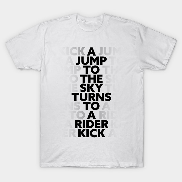 A Jump To The Sky Turns To A Rider Kick Kamen Rider T Shirt Teepublic