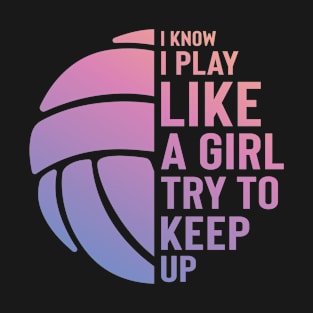 I Know I Play Like A Girl Try To Keep Up T-Shirt