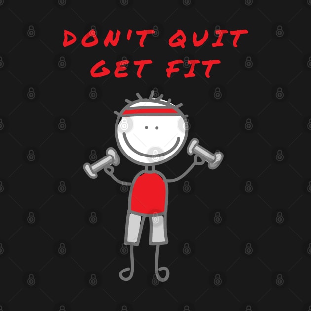 Don't Quit Get Fit by Rusty-Gate98