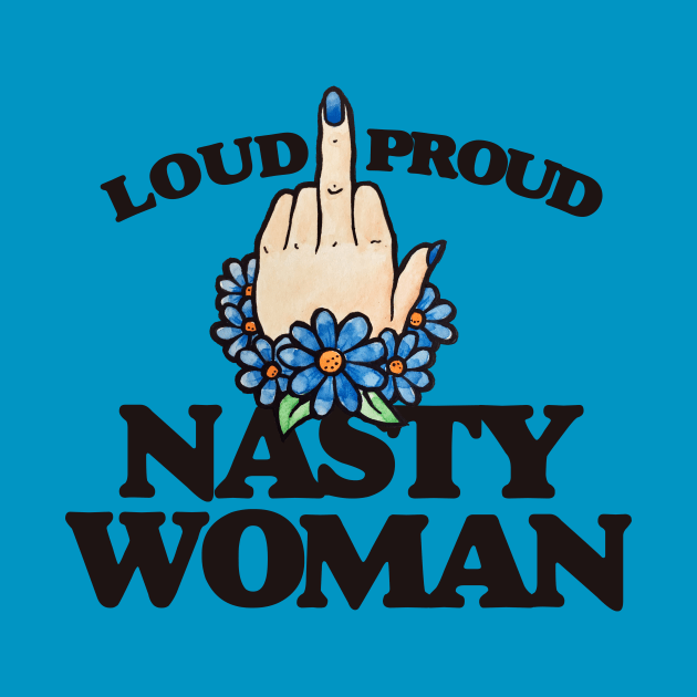 LOUD Proud Nasty Woman by bubbsnugg