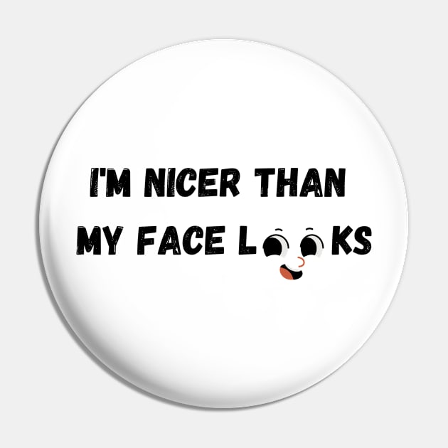 Im Nicer Than My Face Looks Pin by rogergren